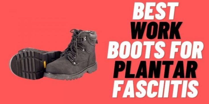 Best Work Boots For Plantar Fasciitis 2023 And Buyers Guide